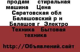  продам    стиральная машина  › Цена ­ 5 000 - Саратовская обл., Балашовский р-н, Балашов г. Электро-Техника » Бытовая техника   